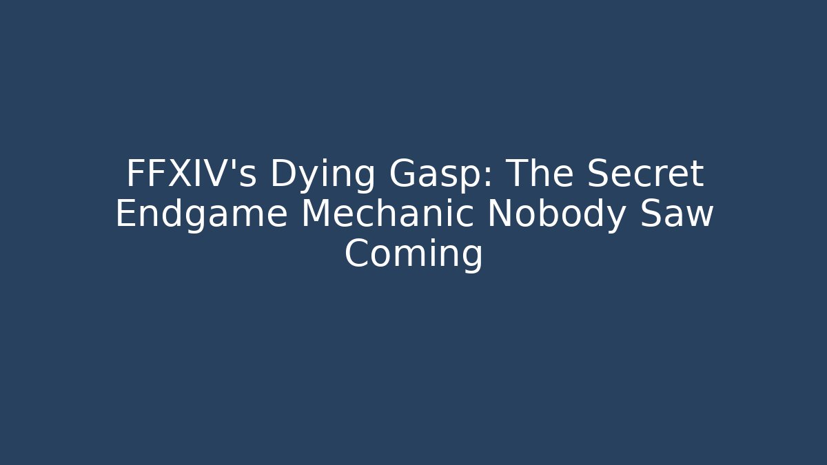 FFXIV's Dying Gasp: The Secret Endgame Mechanic Nobody Saw Coming