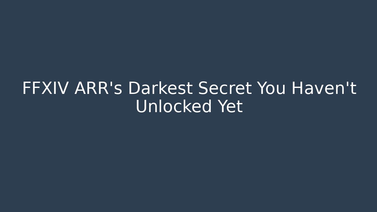 FFXIV ARR's Darkest Secret You Haven't Unlocked Yet