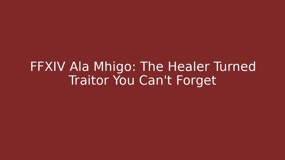 FFXIV Ala Mhigo: The Healer Turned Traitor You Can't Forget