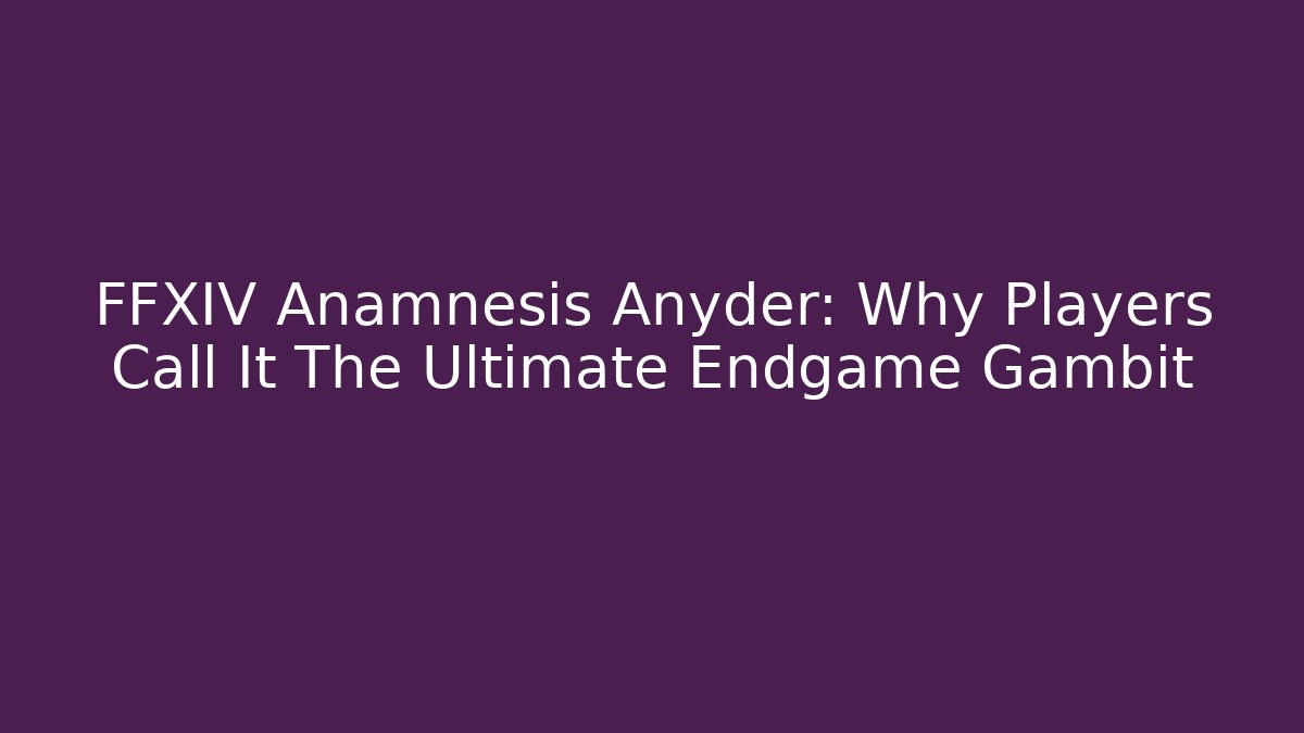 FFXIV Anamnesis Anyder: Why Players Call It The Ultimate Endgame Gambit
