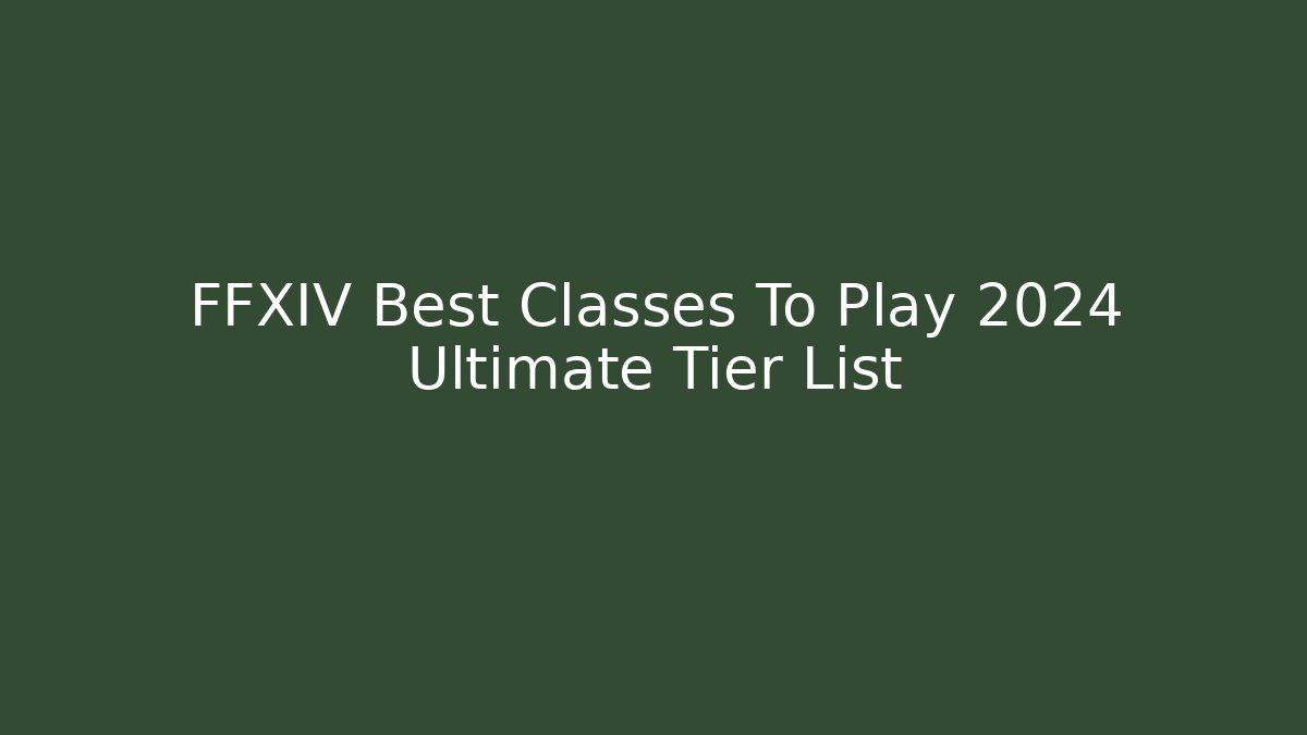 FFXIV Best Classes To Play 2024 Ultimate Tier List