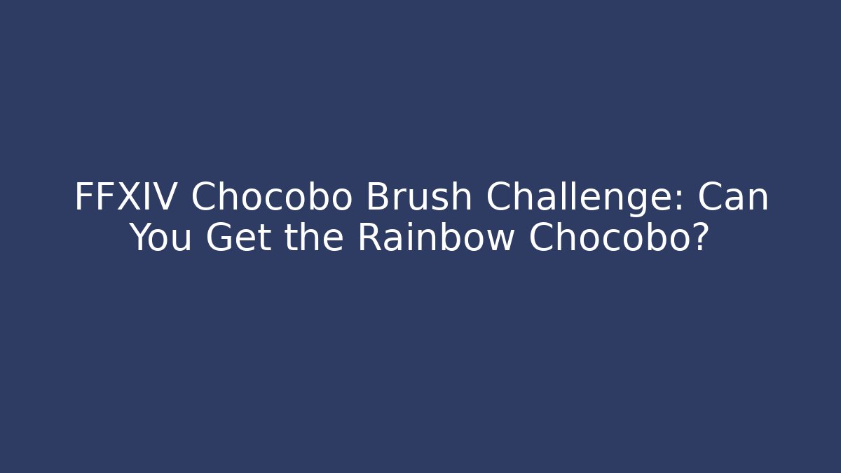 FFXIV Chocobo Brush Challenge: Can You Get the Rainbow Chocobo?