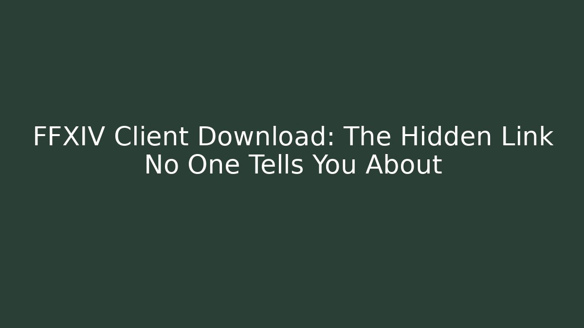 FFXIV Client Download: The Hidden Link No One Tells You About