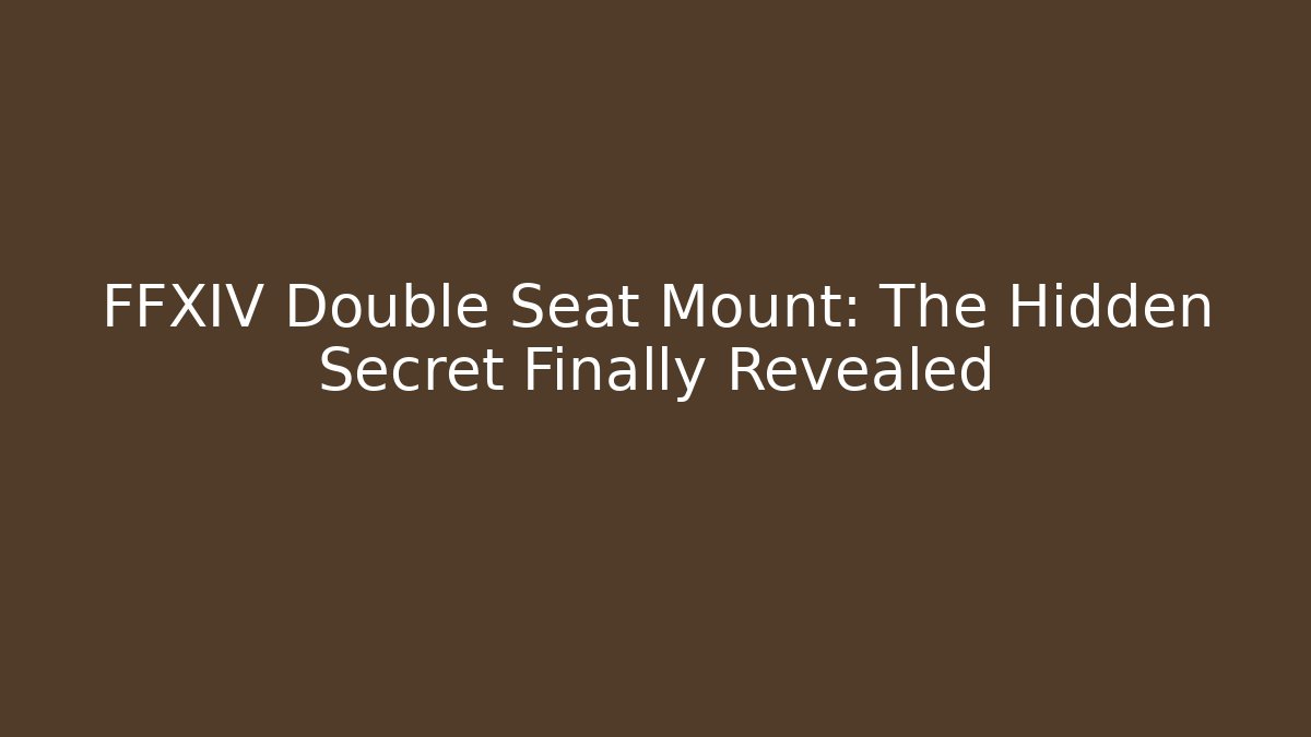 FFXIV Double Seat Mount: The Hidden Secret Finally Revealed