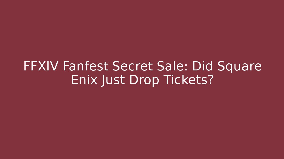 FFXIV Fanfest Secret Sale: Did Square Enix Just Drop Tickets?