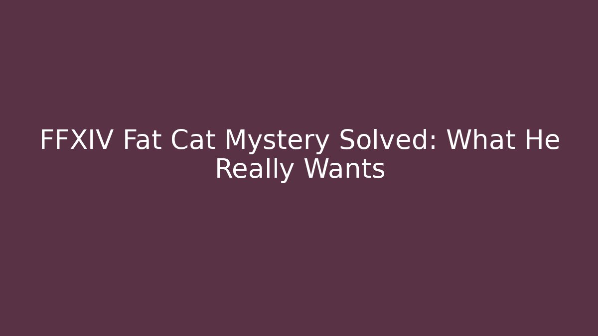 FFXIV Fat Cat Mystery Solved: What He Really Wants