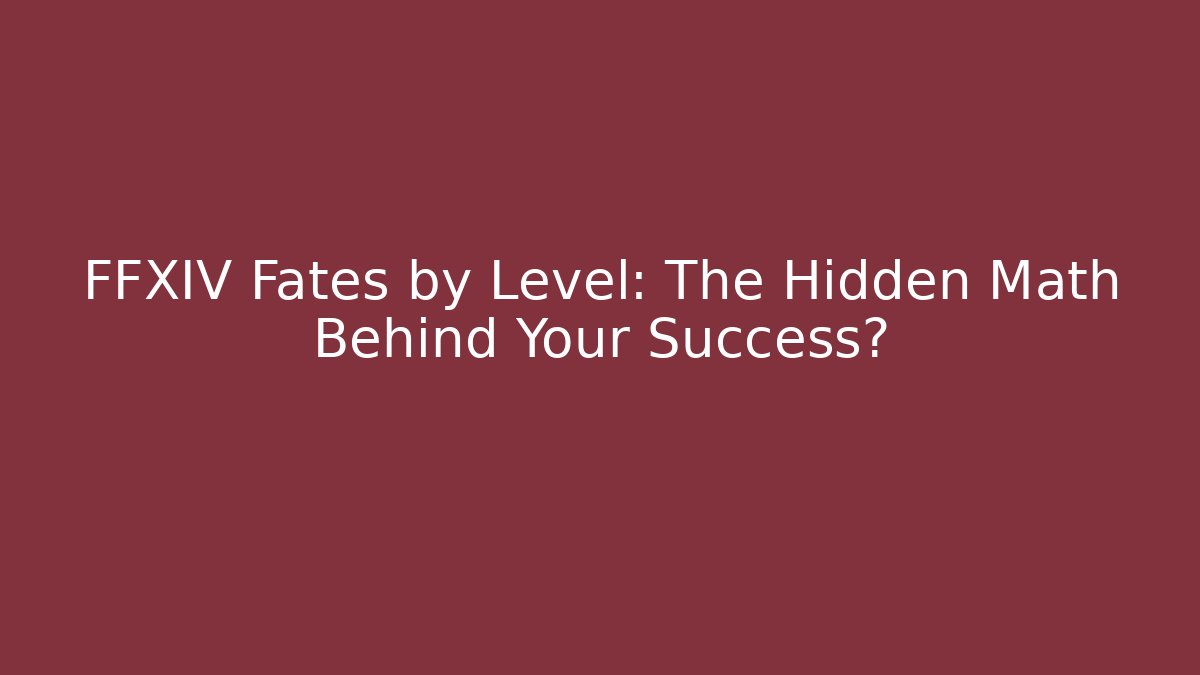 FFXIV Fates by Level: The Hidden Math Behind Your Success? - Método de Aprovação