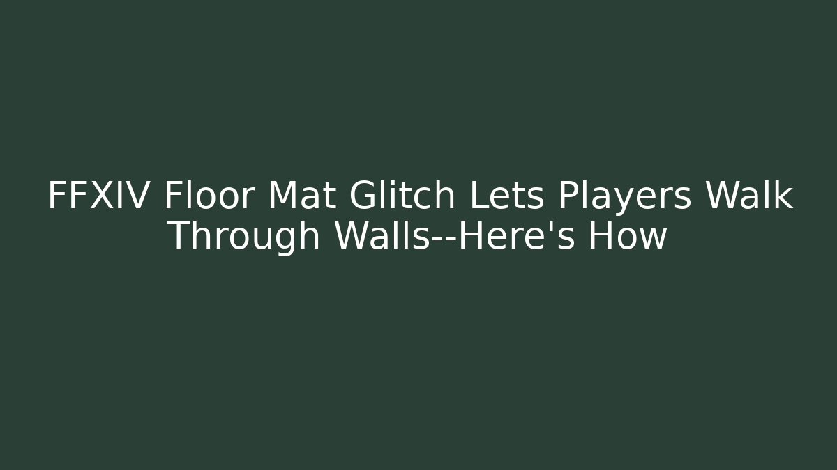 FFXIV Floor Mat Glitch Lets Players Walk Through Walls—Here’s How