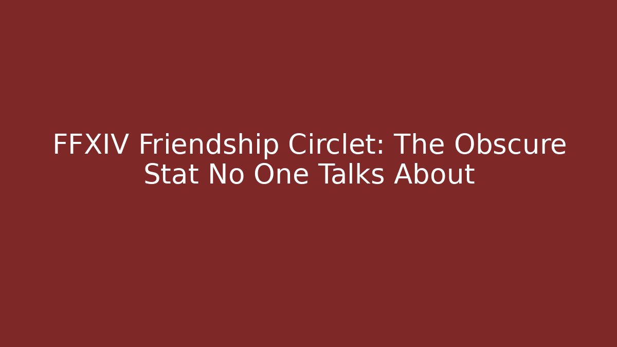 FFXIV Friendship Circlet: The Obscure Stat No One Talks About