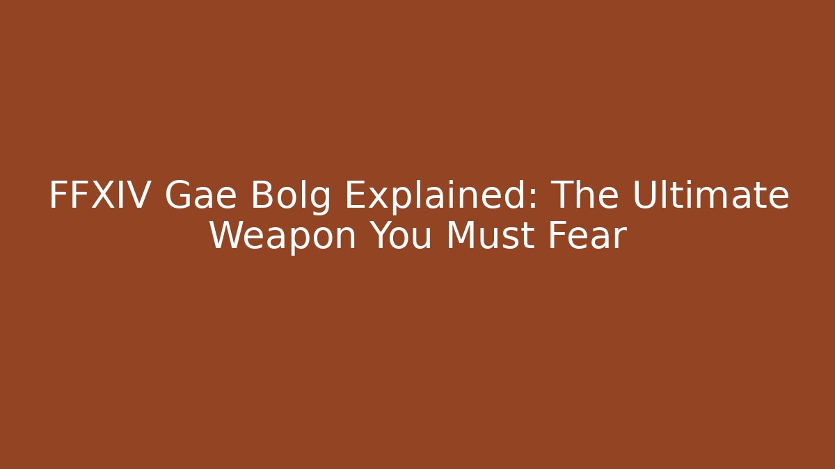FFXIV Gae Bolg Explained: The Ultimate Weapon You Must Fear