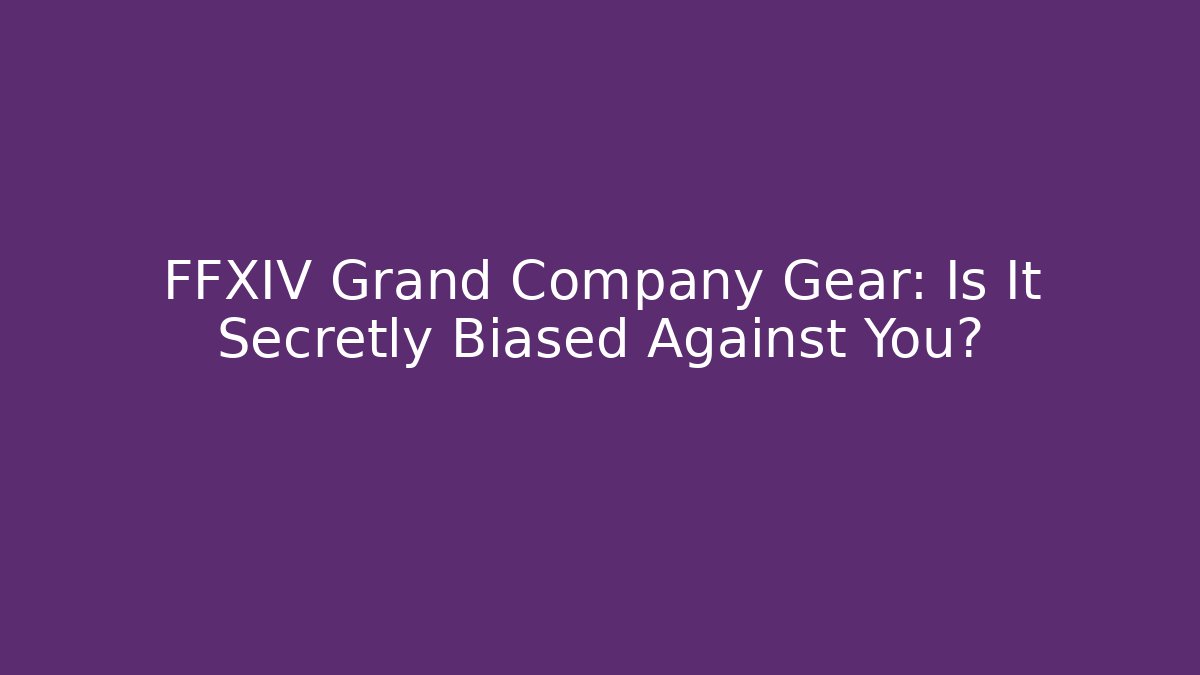 FFXIV Grand Company Gear: Is It Secretly Biased Against You?