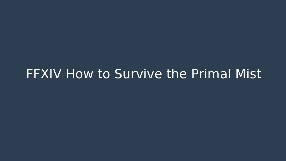 FFXIV How to Survive the Primal Mist