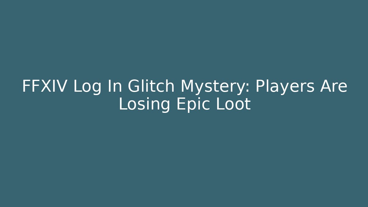 FFXIV Log In Glitch Mystery: Players Are Losing Epic Loot