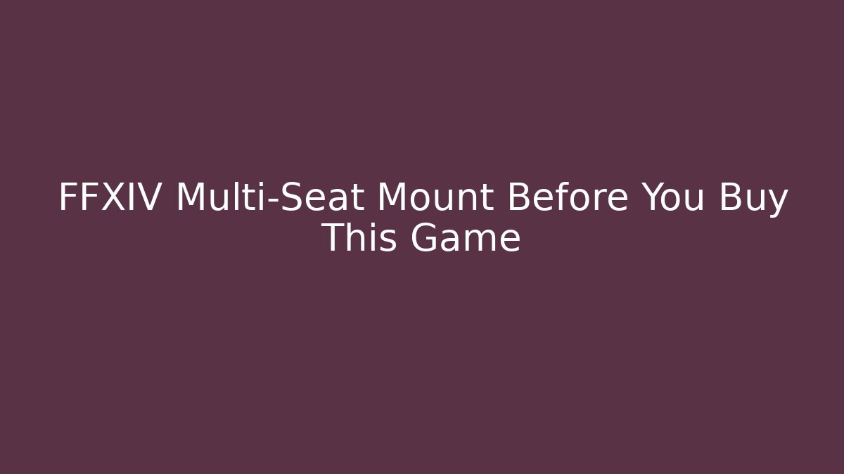FFXIV Multi-Seat Mount Before You Buy This Game
