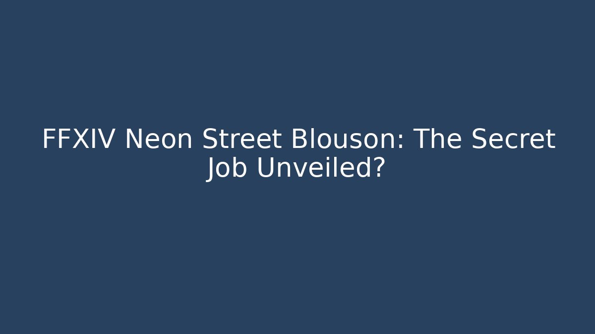 FFXIV Neon Street Blouson: The Secret Job Unveiled?