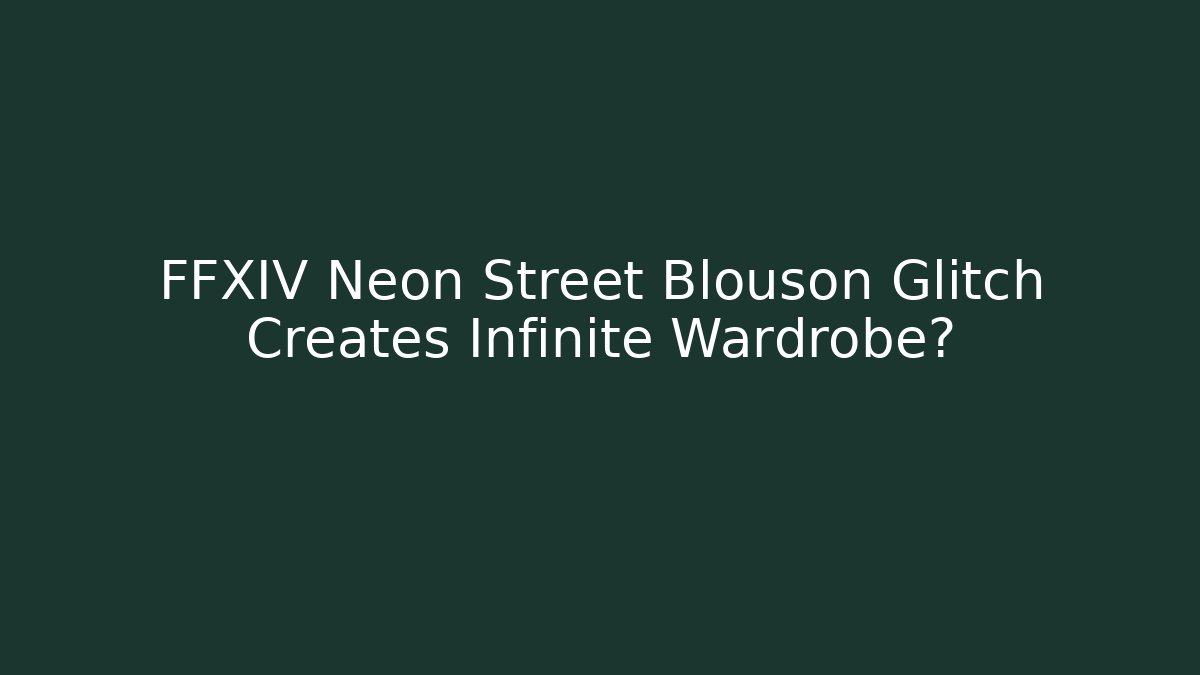 FFXIV Neon Street Blouson Glitch Creates Infinite Wardrobe?