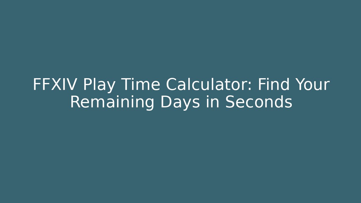 FFXIV Play Time Calculator: Find Your Remaining Days in Seconds