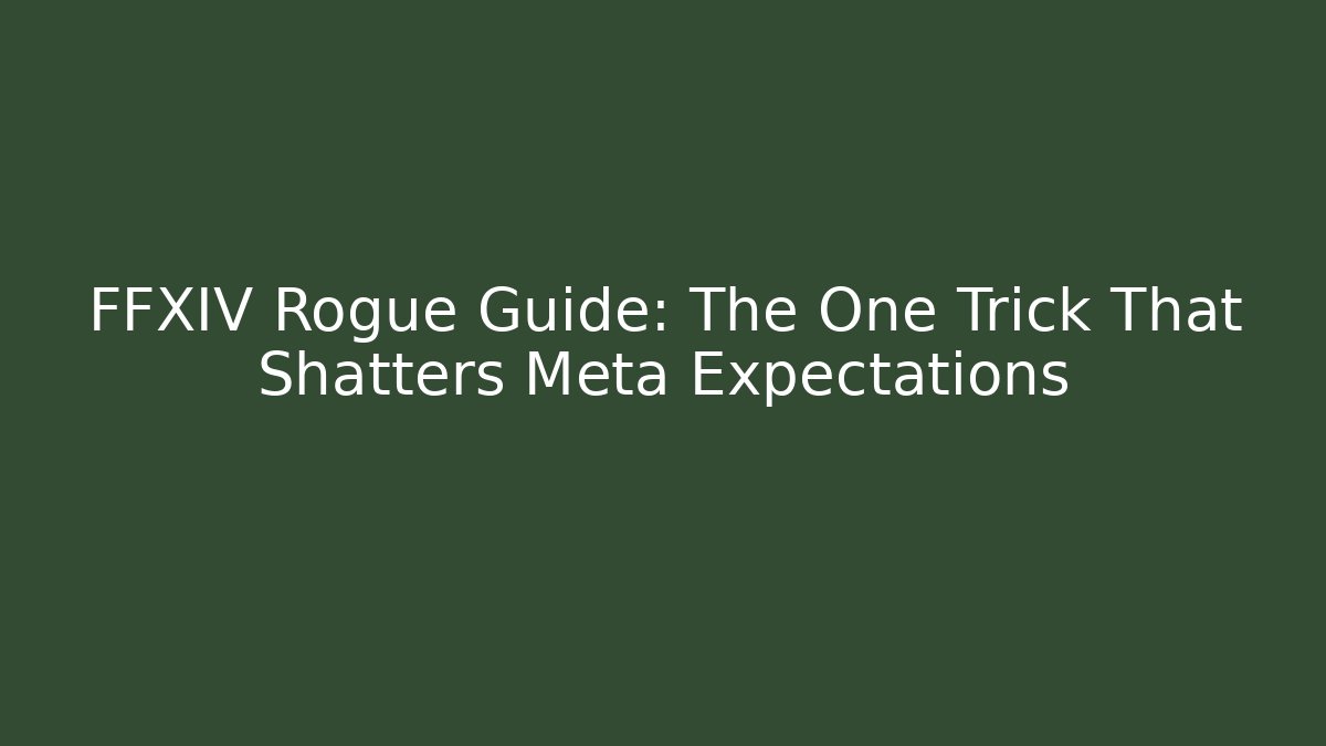 FFXIV Rogue Guide: The One Trick That Shatters Meta Expectations