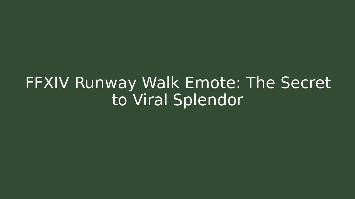 FFXIV Runway Walk Emote: The Secret to Viral Splendor