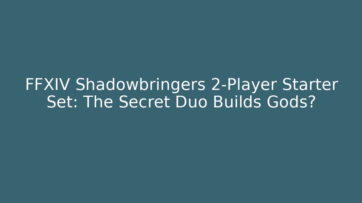 FFXIV Shadowbringers 2-Player Starter Set: The Secret Duo Builds Gods?