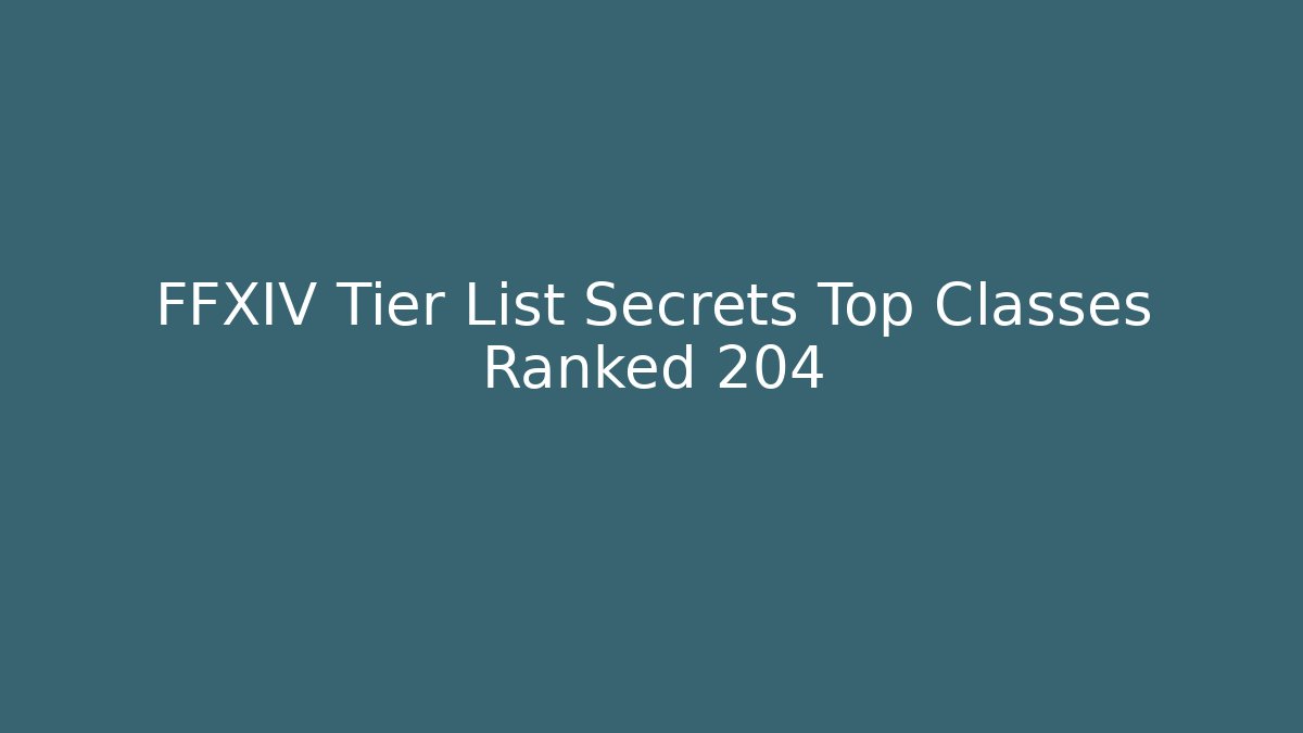 FFXIV Tier List Secrets Top Classes Ranked 204
