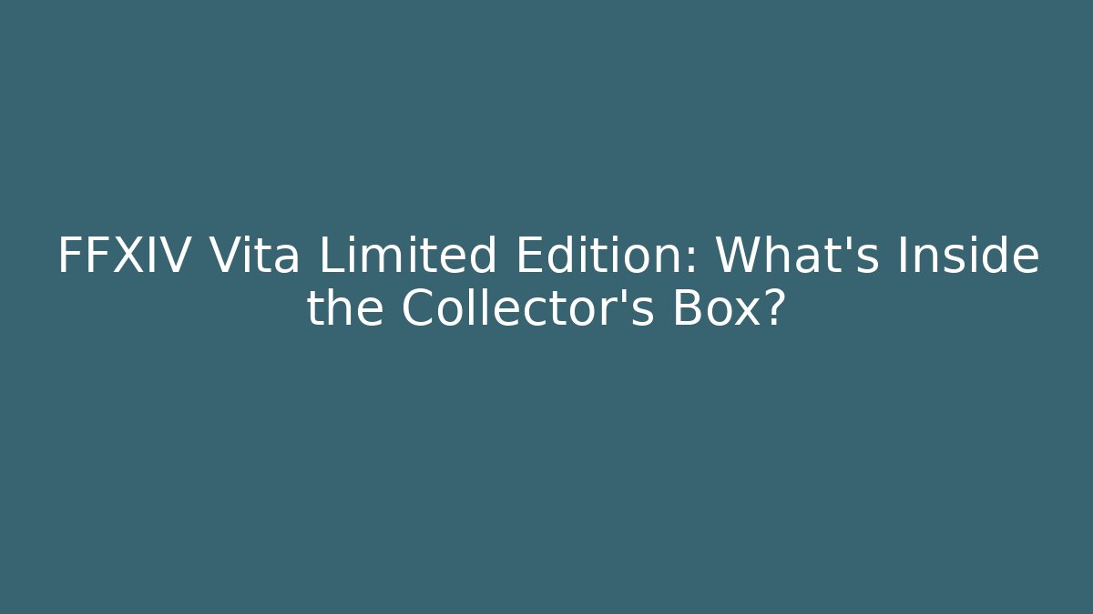 FFXIV Vita Limited Edition: What's Inside the Collector's Box?