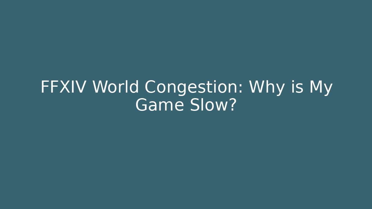FFXIV World Congestion: Why is My Game Slow?