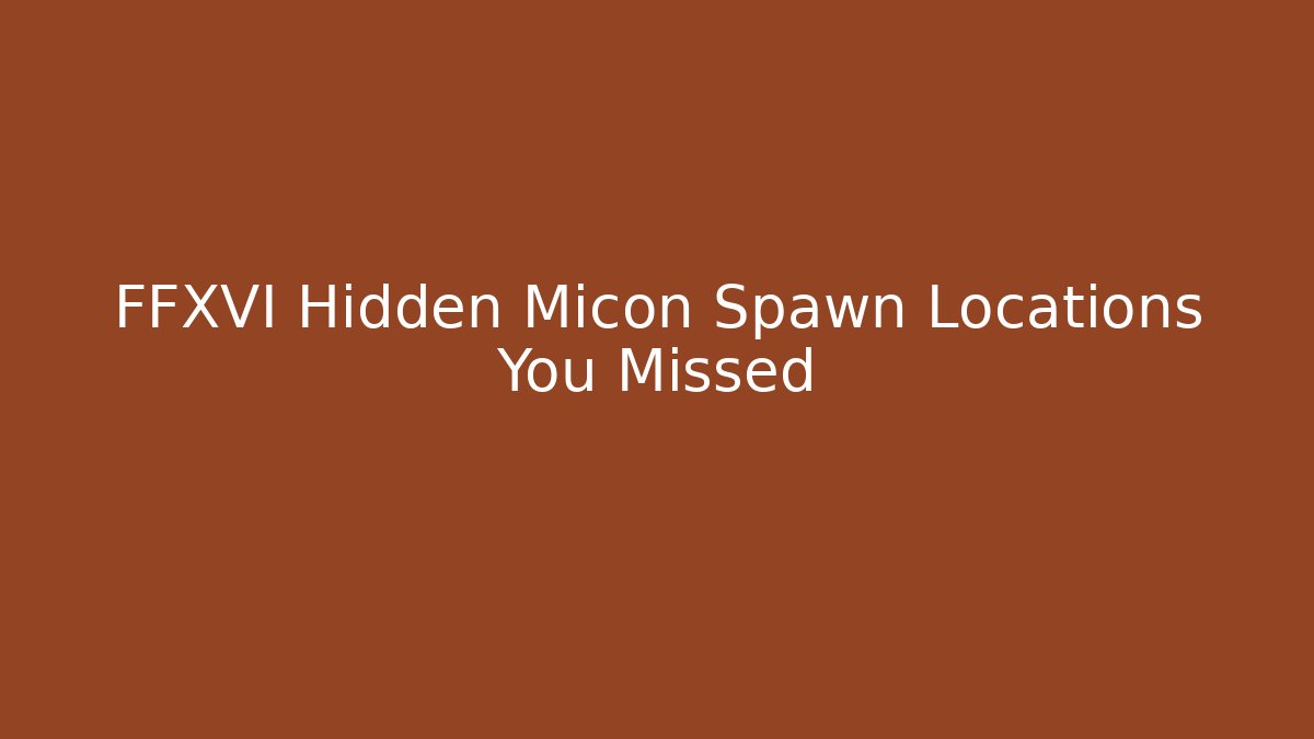 FFXVI Hidden Micon Spawn Locations You Missed
