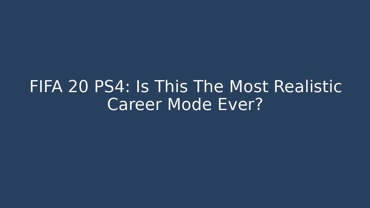 FIFA 20 PS4: Is This The Most Realistic Career Mode Ever?