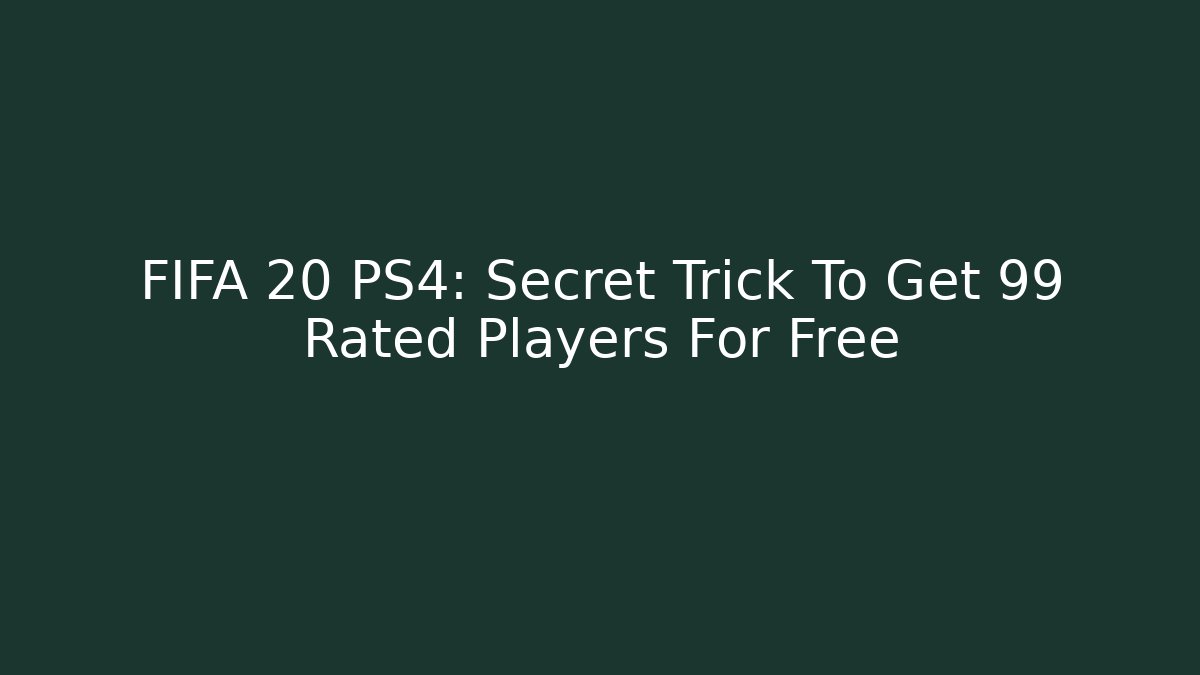 FIFA 20 PS4: Secret Trick To Get 99 Rated Players For Free