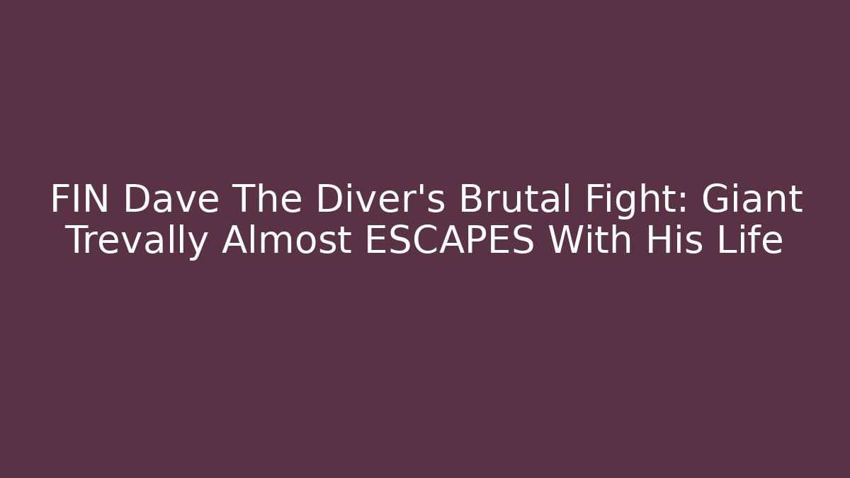 FIN Dave The Diver's Brutal Fight: Giant Trevally Almost ESCAPES With His Life