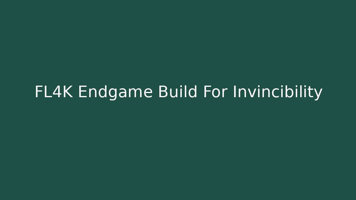 FL4K Endgame Build For Invincibility