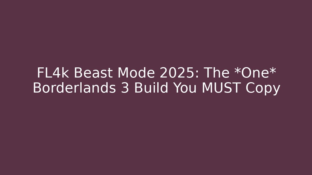 FL4k Beast Mode 2025: The *One* Borderlands 3 Build You MUST Copy