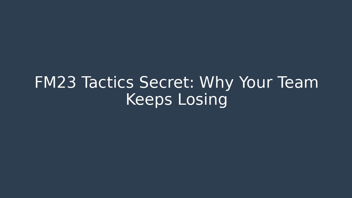 FM23 Tactics Secret: Why Your Team Keeps Losing