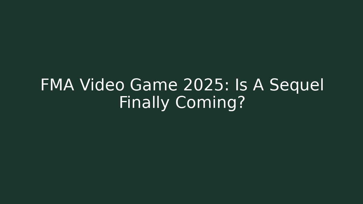 FMA Video Game 2025: Is A Sequel Finally Coming?