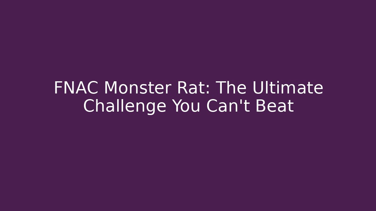 FNAC Monster Rat: The Ultimate Challenge You Can't Beat