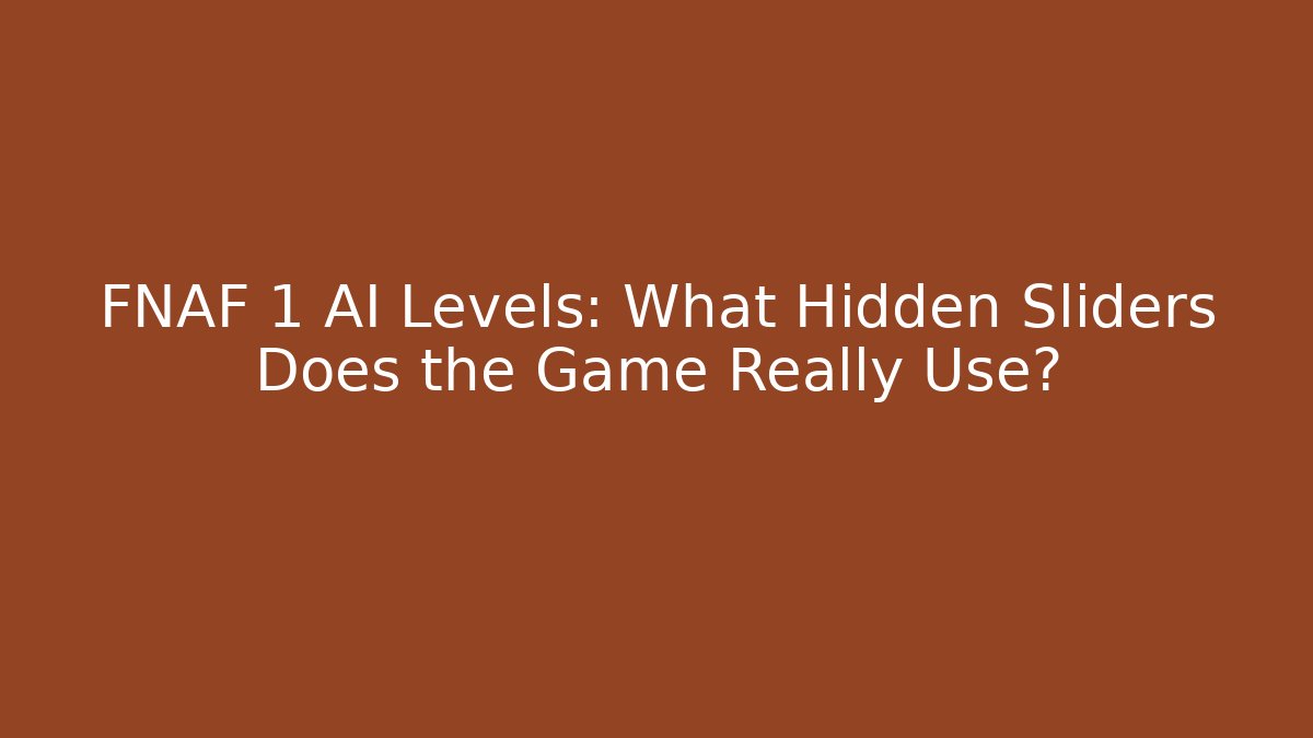 FNAF 1 AI Levels: What Hidden Sliders Does the Game Really Use?