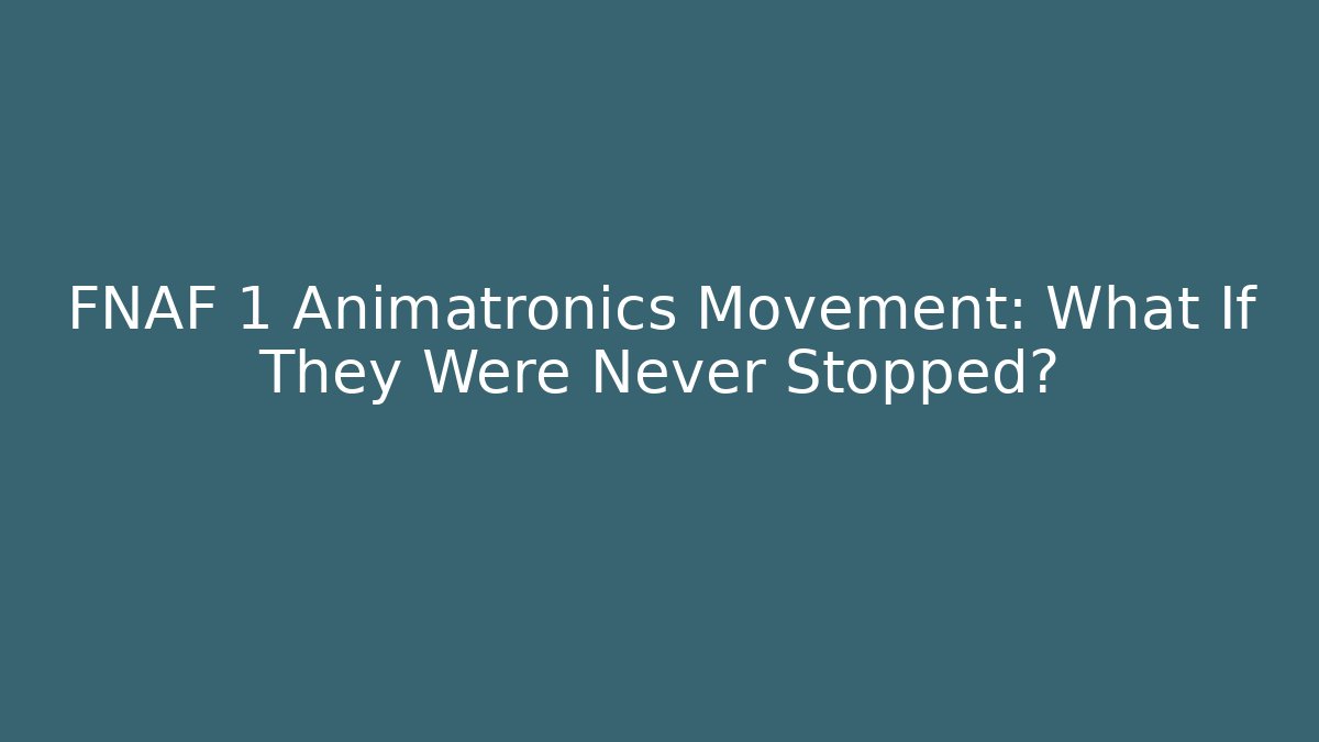 FNAF 1 Animatronics Movement: What If They Were Never Stopped?