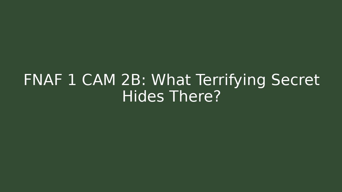 FNAF 1 CAM 2B: What Terrifying Secret Hides There?
