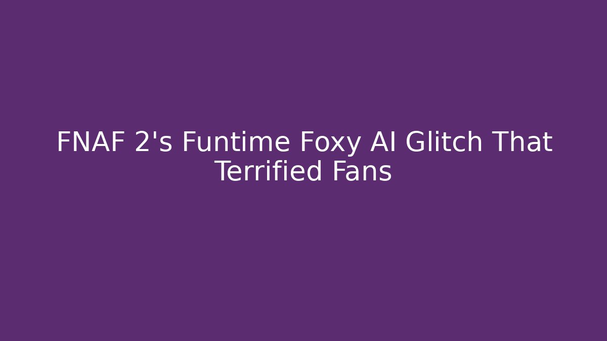 FNAF 2's Funtime Foxy AI Glitch That Terrified Fans