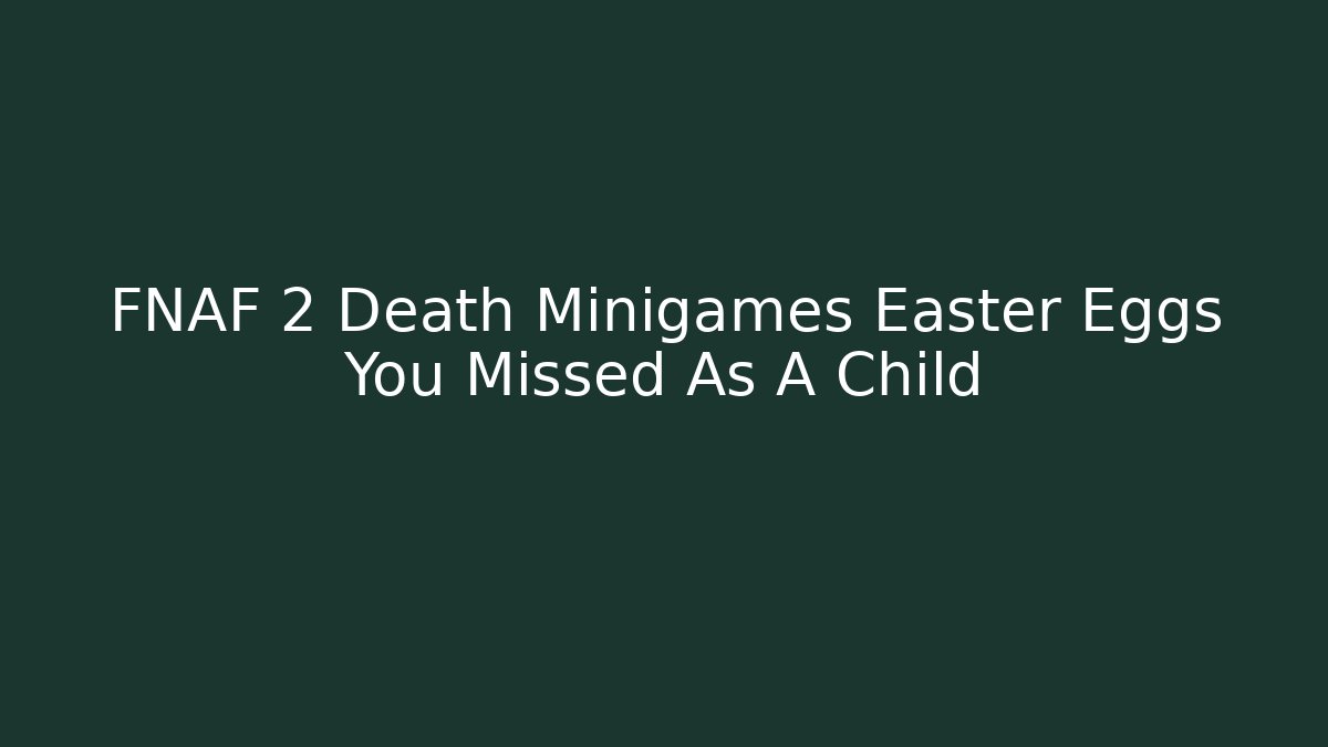 FNAF 2 Death Minigames Easter Eggs You Missed As A Child