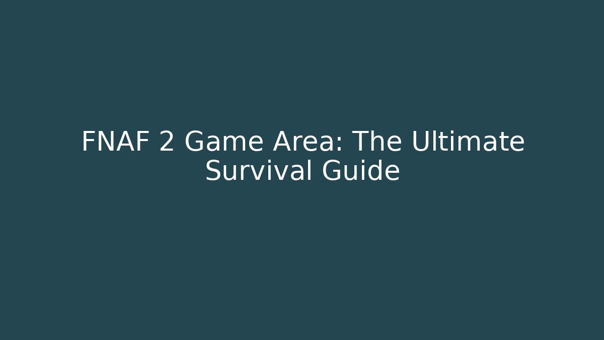FNAF 2 Game Area: The Ultimate Survival Guide
