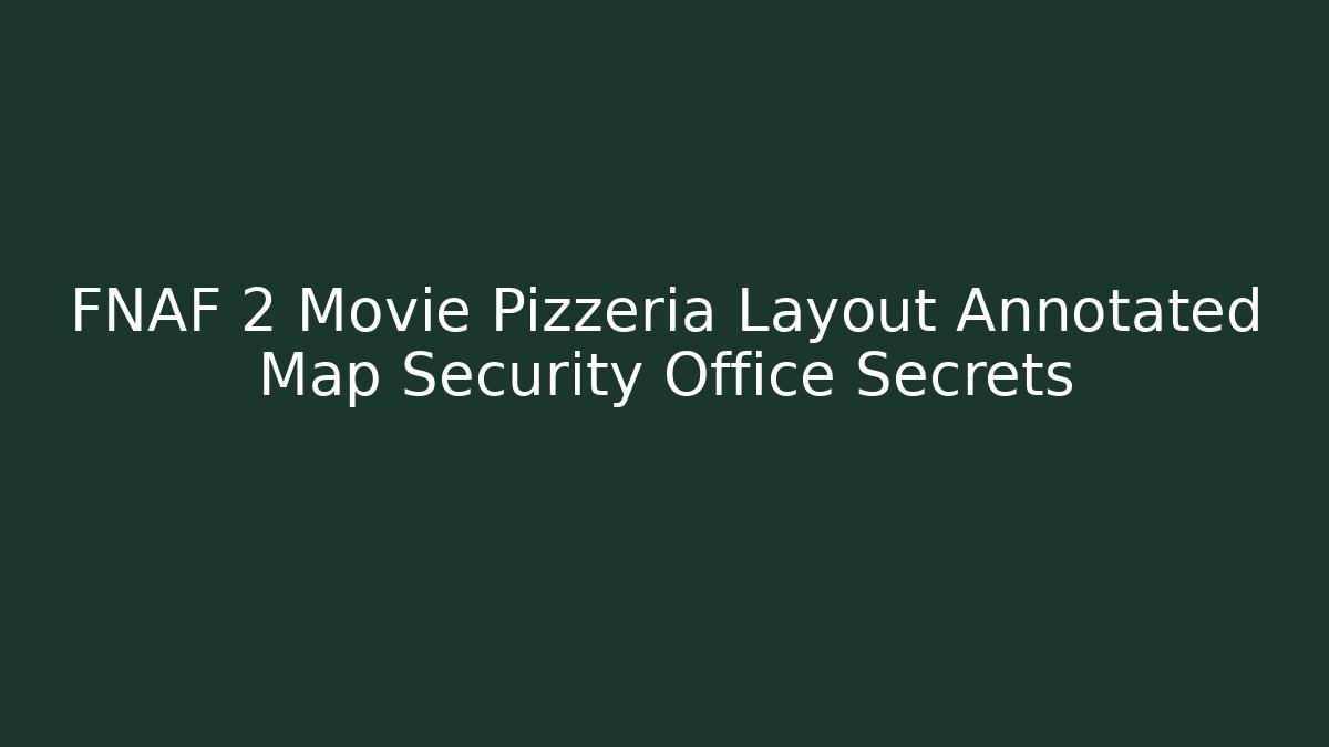 FNAF 2 Movie Pizzeria Layout Annotated Map Security Office Secrets - Método de Aprovação
