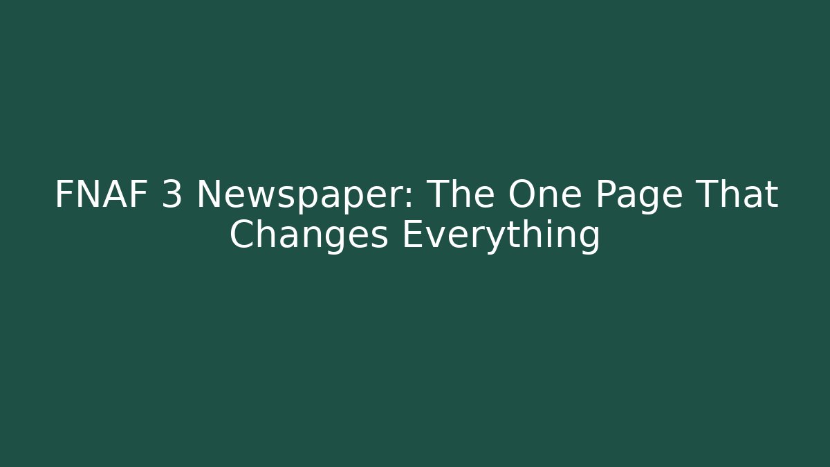 FNAF 3 Newspaper: The One Page That Changes Everything