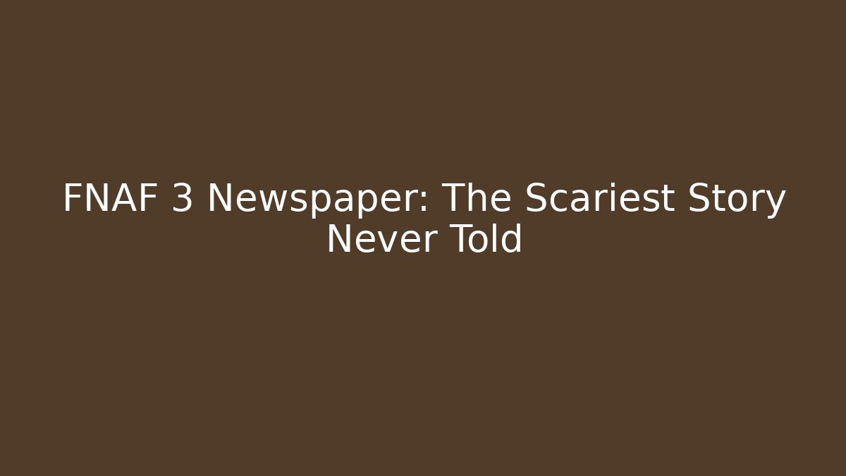 FNAF 3 Newspaper: The Scariest Story Never Told