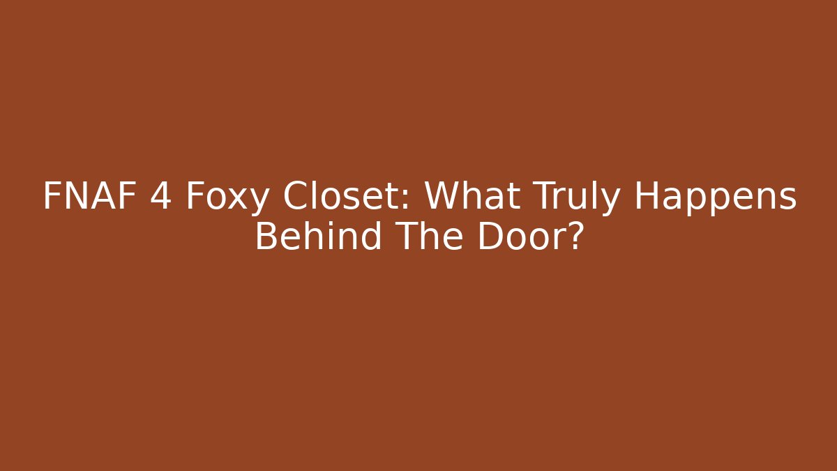 FNAF 4 Foxy Closet: What Truly Happens Behind The Door?