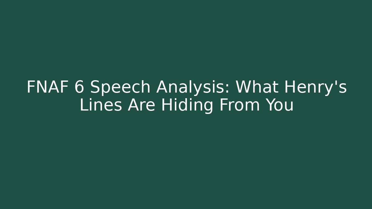 FNAF 6 Speech Analysis: What Henry's Lines Are Hiding From You