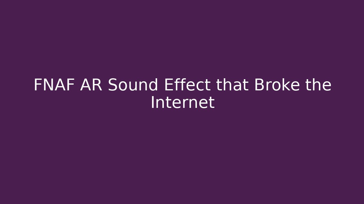 FNAF AR Sound Effect that Broke the Internet