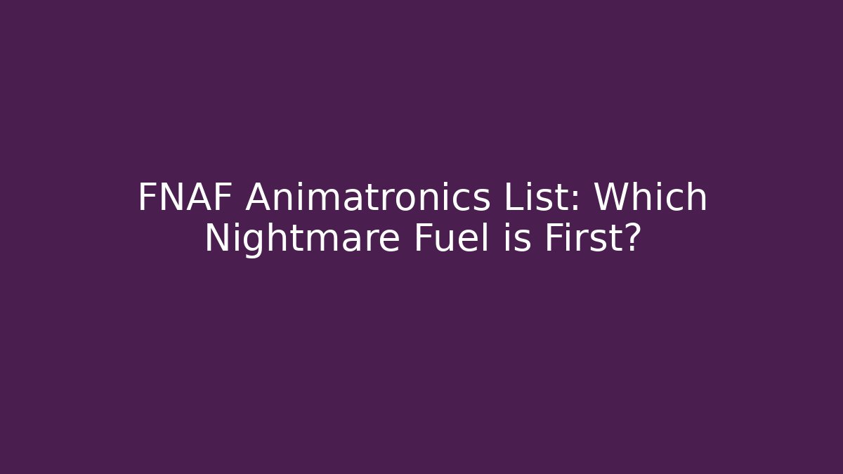 FNAF Animatronics List: Which Nightmare Fuel is First?