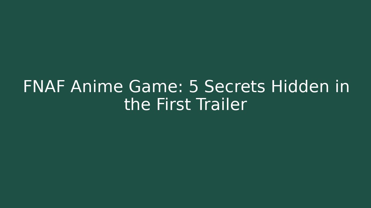 FNAF Anime Game: 5 Secrets Hidden in the First Trailer